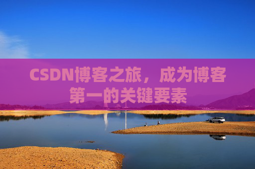 CSDN博客之旅，成为博客第一的关键要素